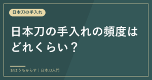 日本刀の手入れの頻度はどれくらい？